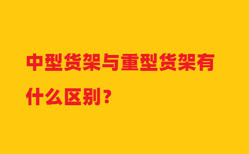 中型貨架與重型貨架有什么區別？